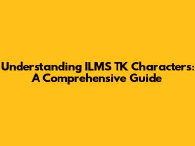 Understanding ILMS TK Characters: A Comprehensive Guide