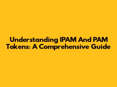Understanding IPAM And PAM Tokens: A Comprehensive Guide
