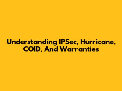 Understanding IPSec, Hurricane, COID, And Warranties