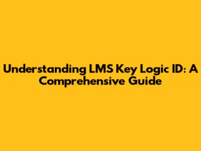 Understanding LMS Key Logic ID: A Comprehensive Guide