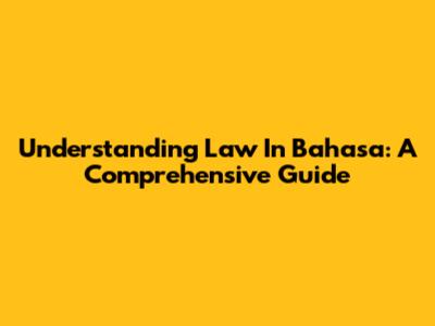 Understanding Law In Bahasa: A Comprehensive Guide