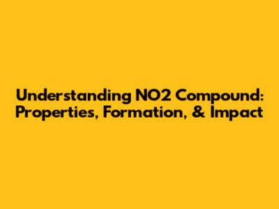 Understanding NO2 Compound: Properties, Formation, & Impact