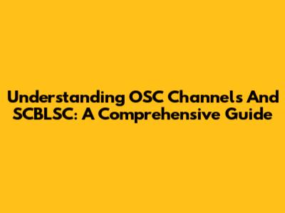 Understanding OSC Channels And SCBLSC: A Comprehensive Guide