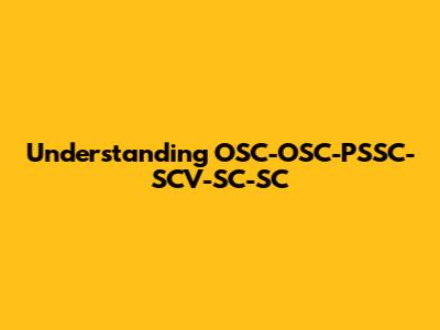 Understanding OSC-OSC-PSSC-SCV-SC-SC