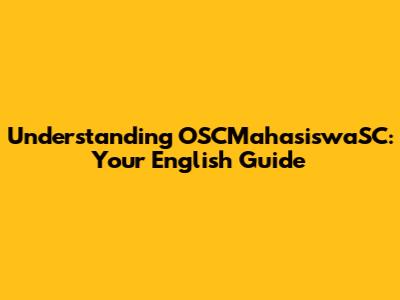 Understanding OSCMahasiswaSC: Your English Guide