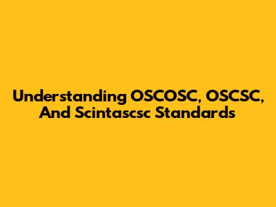 Understanding OSCOSC, OSCSC, And Scintascsc Standards