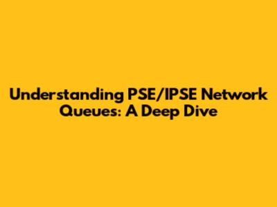 Understanding PSE/IPSE Network Queues: A Deep Dive
