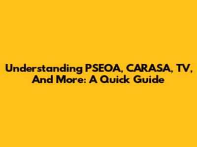 Understanding PSEOA, CARASA, TV, And More: A Quick Guide