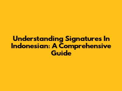 Understanding Signatures In Indonesian: A Comprehensive Guide