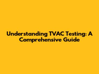 Understanding TVAC Testing: A Comprehensive Guide