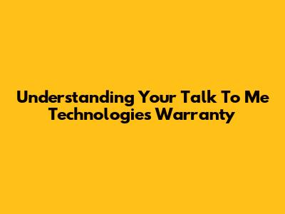 Understanding Your Talk To Me Technologies Warranty
