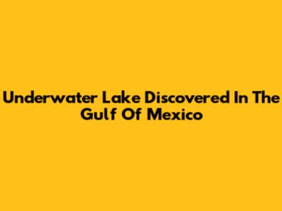 Underwater Lake Discovered In The Gulf Of Mexico