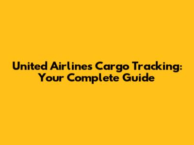 United Airlines Cargo Tracking: Your Complete Guide