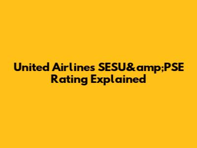 United Airlines SESU&amp;PSE Rating Explained