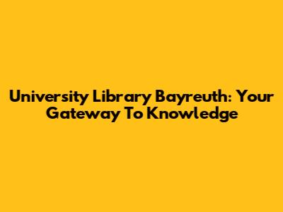 University Library Bayreuth: Your Gateway To Knowledge