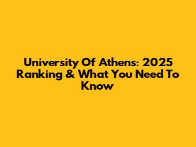 University Of Athens: 2025 Ranking & What You Need To Know