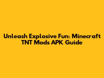 Unleash Explosive Fun: Minecraft TNT Mods APK Guide