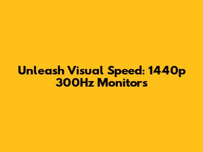 Unleash Visual Speed: 1440p 300Hz Monitors