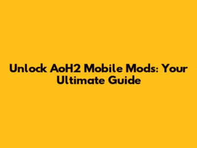 Unlock AoH2 Mobile Mods: Your Ultimate Guide