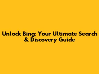 Unlock Bing: Your Ultimate Search & Discovery Guide