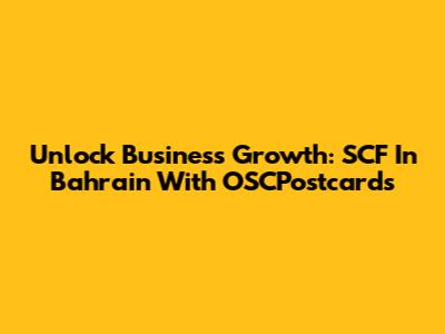 Unlock Business Growth: SCF In Bahrain With OSCPostcards