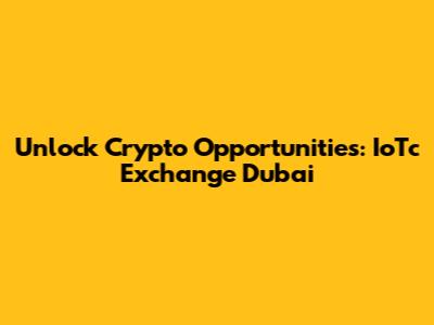 Unlock Crypto Opportunities: IoTc Exchange Dubai