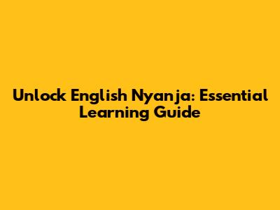 Unlock English Nyanja: Essential Learning Guide