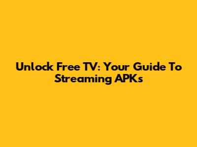 Unlock Free TV: Your Guide To Streaming APKs