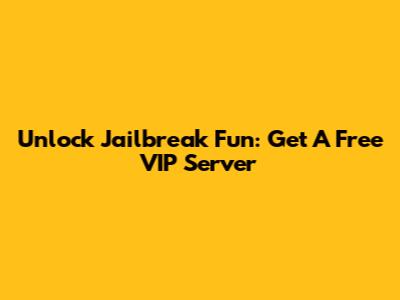 Unlock Jailbreak Fun: Get A Free VIP Server