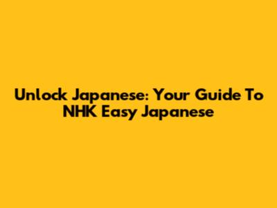 Unlock Japanese: Your Guide To NHK Easy Japanese