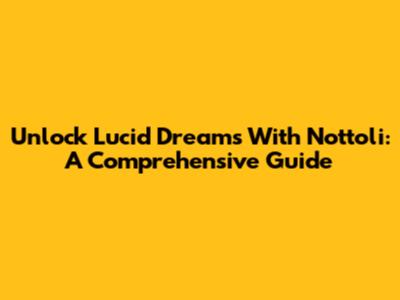 Unlock Lucid Dreams With Nottoli: A Comprehensive Guide