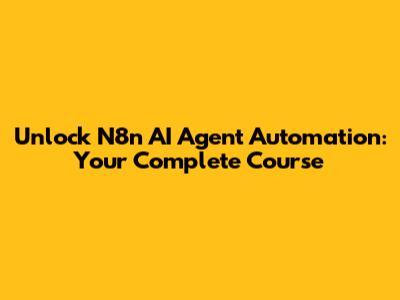 Unlock N8n AI Agent Automation: Your Complete Course