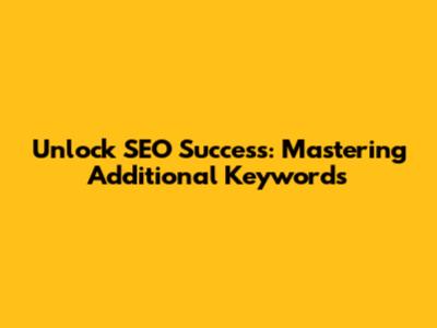 Unlock SEO Success: Mastering Additional Keywords