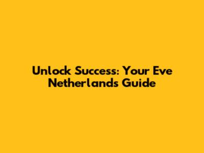 Unlock Success: Your Eve Netherlands Guide
