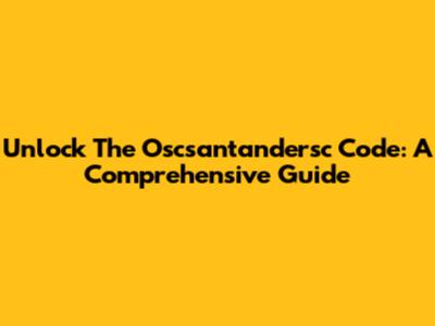 Unlock The Oscsantandersc Code: A Comprehensive Guide
