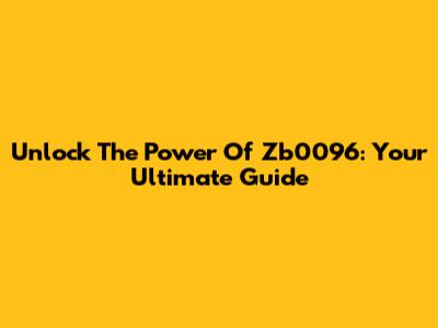 Unlock The Power Of Zb0096: Your Ultimate Guide