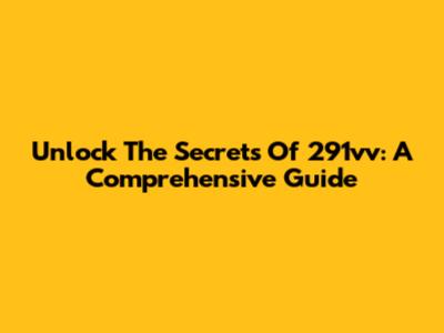 Unlock The Secrets Of 291vv: A Comprehensive Guide