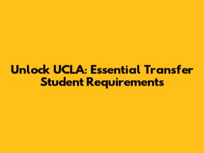 Unlock UCLA: Essential Transfer Student Requirements