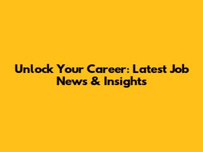 Unlock Your Career: Latest Job News & Insights