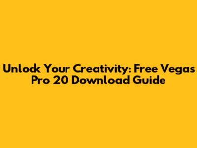 Unlock Your Creativity: Free Vegas Pro 20 Download Guide