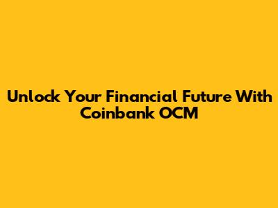 Unlock Your Financial Future With Coinbank OCM