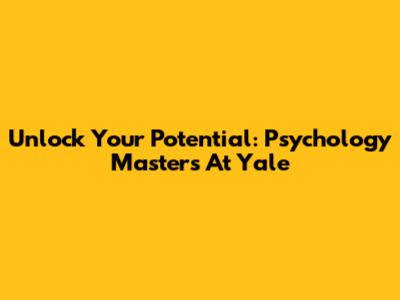 Unlock Your Potential: Psychology Masters At Yale