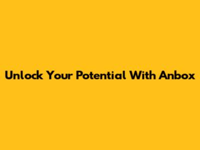 Unlock Your Potential With Anbox