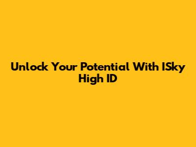 Unlock Your Potential With ISky High ID