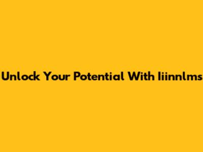 Unlock Your Potential With Iiinnlms