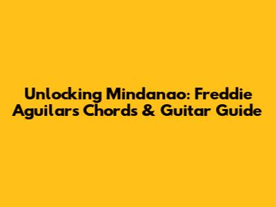 Unlocking 'Mindanao': Freddie Aguilar's Chords & Guitar Guide