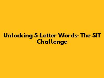 Unlocking 5-Letter Words: The 'SIT' Challenge