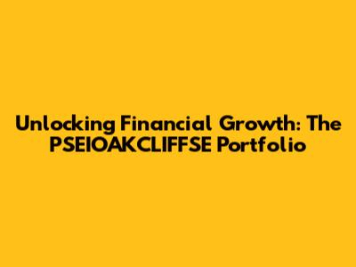 Unlocking Financial Growth: The PSEIOAKCLIFFSE Portfolio