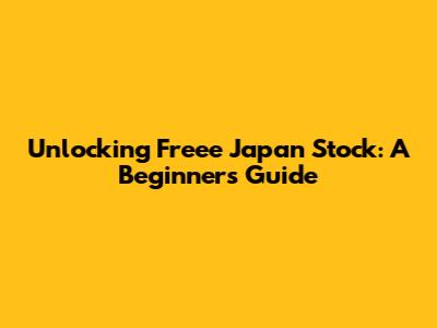 Unlocking Freee Japan Stock: A Beginner's Guide
