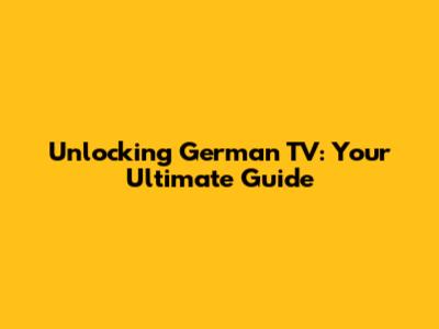 Unlocking German TV: Your Ultimate Guide